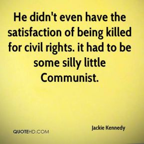 He didn't even have the satisfaction of being killed for civil rights ...