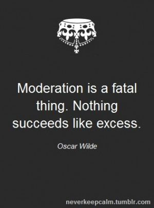 moderation... See, he understood!
