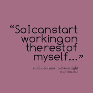 Quotes Picture: so i can start working on the rest of myself