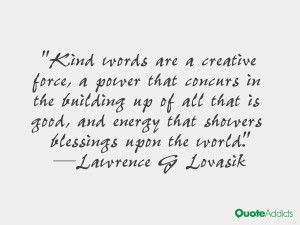 Kind words are a creative force, a power that concurs in the building ...