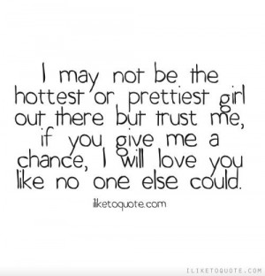 may not be the hottest or prettiest girl out there but trust me, if ...