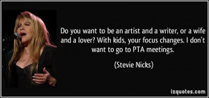 ... your focus changes. I don't want to go to PTA meetings. - Stevie Nicks
