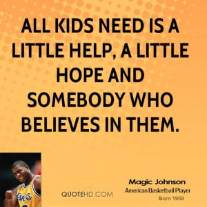 All kids need is a little help, a little hope and somebody who ...