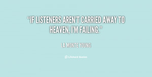 If listeners aren't carried away to Heaven, I'm failing.”