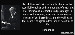 ... that death is stingless indeed, and as beautiful as life. - John Muir