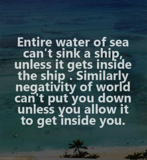 Entire water of the sea can't sink a ship, unless it gets inside the ...