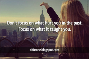don t focus on what hurt you in the past focus on what it taught you