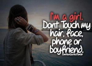 girl. Don't touch my hair, face, phone or boyfriend!