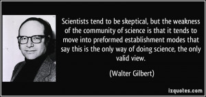 Scientists tend to be skeptical, but the weakness of the community of ...