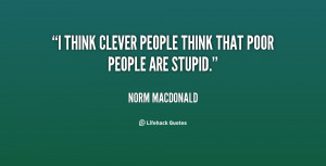 Think Clever Peole Think That Poor People Are Stupid - Clever Quote