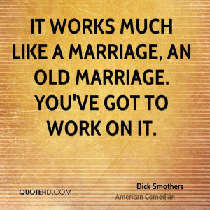 It works much like a marriage, an old marriage. You've got to work on ...