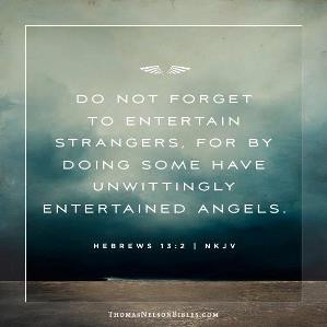 Do not forget to entertain strangers, for by so doing some have ...
