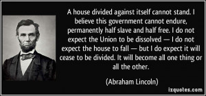 house divided against itself cannot stand. I believe this government ...