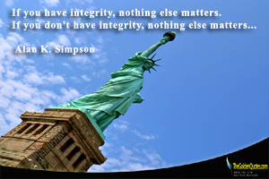 If you have integrity, nothing else matters. If you don't have ...