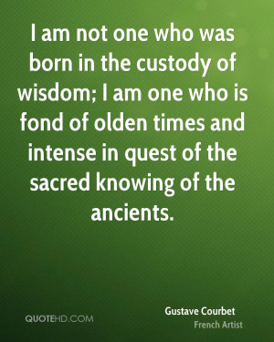 am not one who was born in the custody of wisdom; I am one who is ...