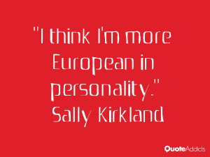 sally kirkland quotes i think i m more european in personality sally ...