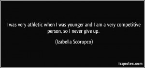am a very competitive person, so I never give up. - Izabella Scorupco ...