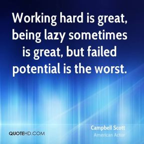 Campbell Scott - Working hard is great, being lazy sometimes is great ...