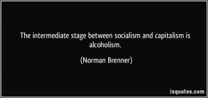 The intermediate stage between socialism and capitalism is alcoholism ...