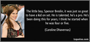 The little boy, Spencer Breslin, it was just so great to have a kid on ...
