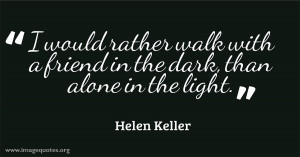 ... friend-in-the-dark-than-alone-in-the-light-Helen-Keller-quote.jpg
