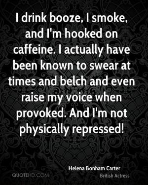 smoke, and I'm hooked on caffeine. I actually have been known to swear ...