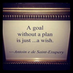 goal without a plan is just... a wish.