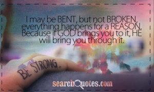 may be BENT, but not BROKEN, everything happens for a REASON ...