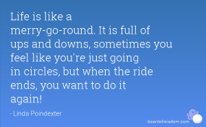 Life is like a merry-go-round. It is full of ups and downs, sometimes ...