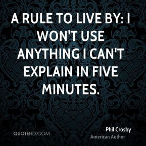 Phil Crosby - A rule to live by: I won't use anything I can't explain ...