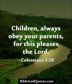 Children, always obey your parents, for this pleases the Lord ...