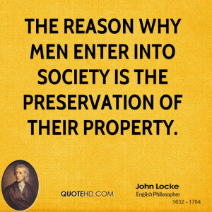 John Locke : The reason why men enter into society is the preservation ...