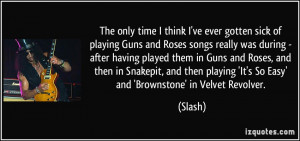 The only time I think I've ever gotten sick of playing Guns and Roses ...