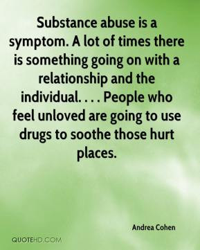 Substance abuse is a symptom. A lot of times there is something going ...