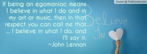 ... me that ... I believe in what I do, and I'll say it.~John Lennon cover