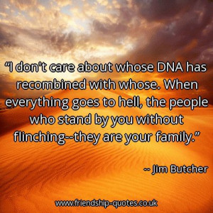 ... stand by you without flinching–they are your family. – Jim Butcher