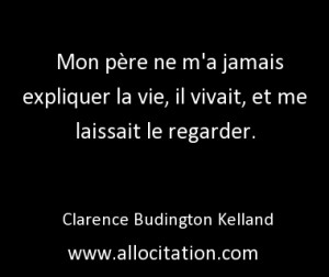 Mon père ne m’a jamais expliquer la vie, il vivait, et me laissait ...
