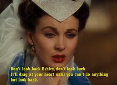 ... can't do anything but look back. - Scarlett Gone With The Wind More