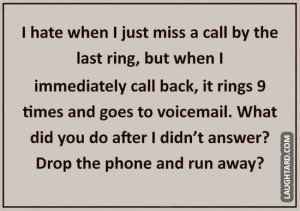 hate when I just miss a call by the last ring