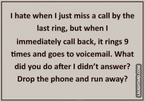 hate when I just miss a call by the last ring