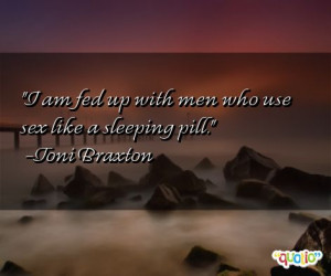 am fed up with men who use sex like a sleeping pill .