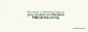 We Need Old Friends To Help Us Facebook Timeline Cover