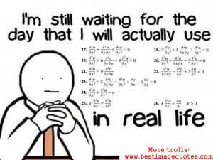 ... the day that I will actually use Mathematics in real life-Funny Trolls