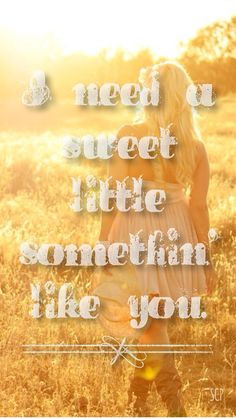 need a sweet little something like you.