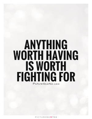 Worth Having Is Fighting For Quote Picture Quotes & Sayings