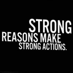 Strong reasons make strong actions.”