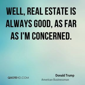 donald-trump-donald-trump-well-real-estate-is-always-good-as-far-as-im ...