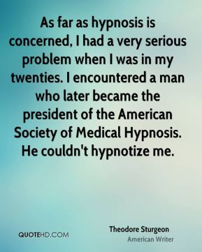 As far as hypnosis is concerned, I had a very serious problem when I ...