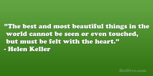 ... or even touched, but must be felt with the heart.” – Helen Keller