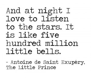 this quote from The Little Prince-- I love the stars on a clear winter ...